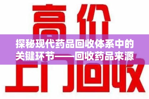 上海探秘现代药品回收体系中的关键环节——回收药品来源审核
