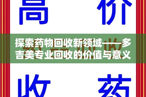上海探索药物回收新领域——多吉美专业回收的价值与意义