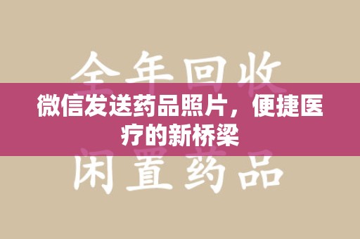 上海微信发送药品照片，便捷医疗的新桥梁