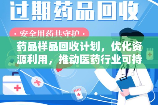上海药品样品回收计划，优化资源利用，推动医药行业可持续发展