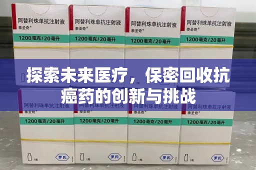 上海探索未来医疗，保密回收抗癌药的创新与挑战