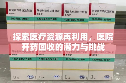 上海探索医疗资源再利用，医院开药回收的潜力与挑战
