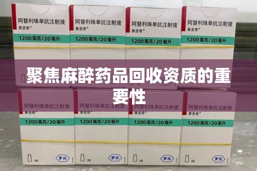 上海聚焦麻醉药品回收资质的重要性