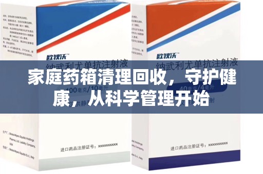 上海家庭药箱清理回收，守护健康，从科学管理开始