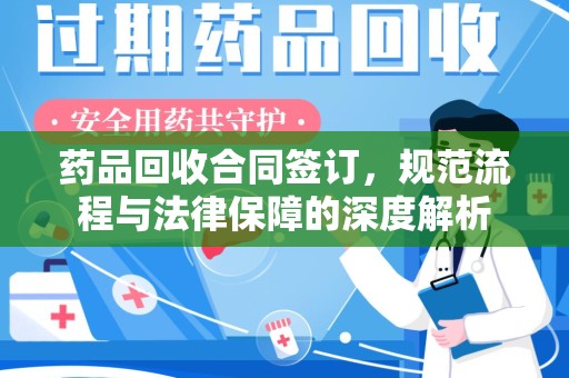 上海药品回收合同签订，规范流程与法律保障的深度解析